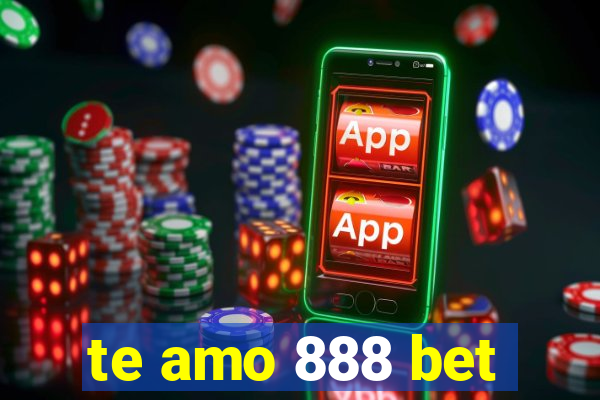 te amo 888 bet